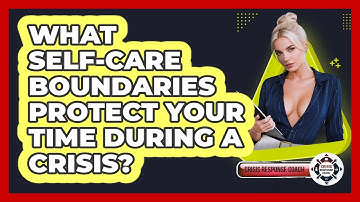 What Self-care Boundaries Protect Your Time During A Crisis? - Crisis Response Coach
