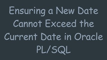 Ensuring a New Date Cannot Exceed the Current Date in Oracle PL/SQL