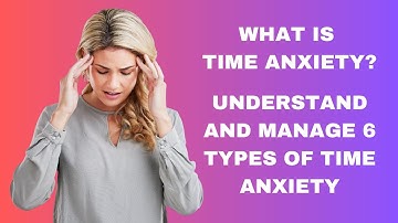 What is Time Anxiety? Understand and manage 6 types of time anxiety