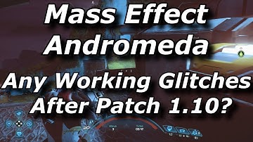 Mass Effect Andromeda - Do Any Glitches / Exploits Work After Patch 1.10?