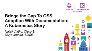 Bridge the Gap To OSS Adoption With Documentation: A Kubernetes Story - Natali Vlatko & Divya Mohan