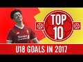 Top 10 goals from the U18s in 2017 | Screamers, volleys and amazing solo runs