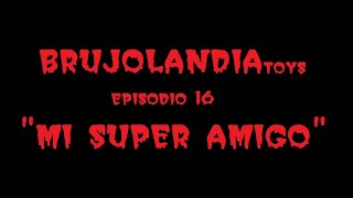 Brujolandia Toys, Ep 16 Mi Super Amigo