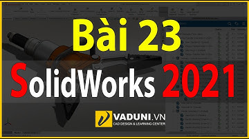 Học Solidworks cơ bản | Giáo trình SolidWorks 2021 Cơ Bản |  Bài 23