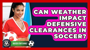 Can Weather Impact Defensive Clearances In Soccer? - Soccer Stats Vault