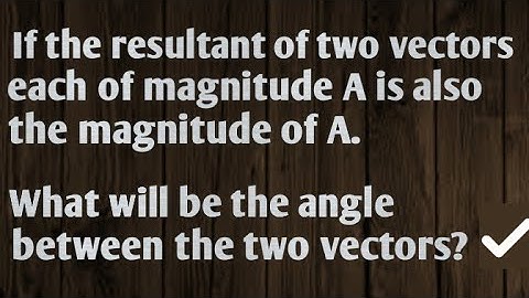 If the resultant of two vectors each of magnitude A is also the magnitude of A... /vectors (solved)