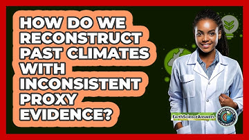 How Do We Reconstruct Past Climates With Inconsistent Proxy Evidence? - Earth Science Answers