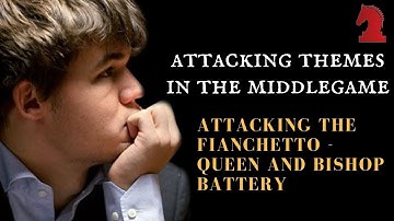 Attacking themes in the middlegame  -Part 1- Attacking the fianchetto - Queen and bishop battery
