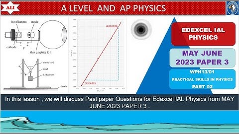 EDEXCEL IAL PHYSICS PAPER 3 - WPH13/01 MAY JUNE 2023 - Unit 3 - Practical Skills -Part 02