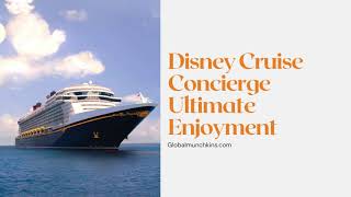 DISNEY CRUISE CONCIERGE – AN INSIDE PEEK AT SOME UBER LUXE MAGIC