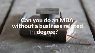 Can you do an MBA without a business related degree?