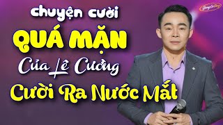 Chuyện Cười QUÁ MẶN của Lê Cường - Cười Ra Nước Mắt | Ai Xem Cũng Không Nhịn Được Cười