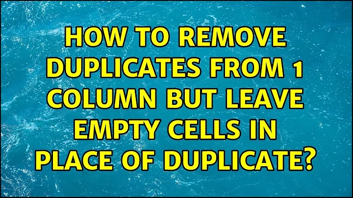 How to remove duplicates from 1 column but leave empty cells in place of duplicate? (2 Solutions!!)