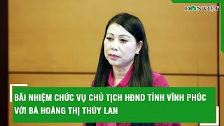 Bãi nhiệm chức vụ Chủ tịch HĐND tỉnh Vĩnh Phúc với bà Hoàng Thị Thúy Lan  l Báo Dân Việt