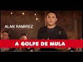 A GOLPE DE MULA -ALAN RAMIREZ  MUSICA POPULAR Y DESPECHO