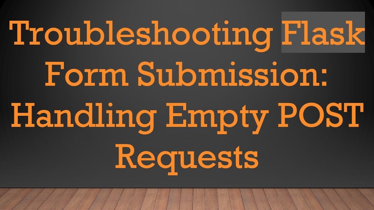 Troubleshooting Flask Form Submission: Handling Empty POST Requests