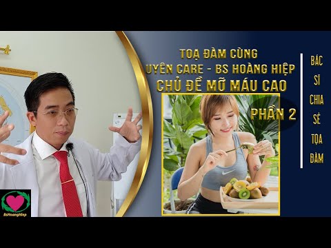 Video TOẠ ĐÀM CÙNG UYÊN CARE - BS HOÀNG HIỆP - CHỦ ĐỀ MỠ MÁU... - youtube