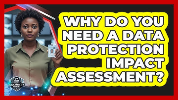 Why Do You Need a Data Protection Impact Assessment?