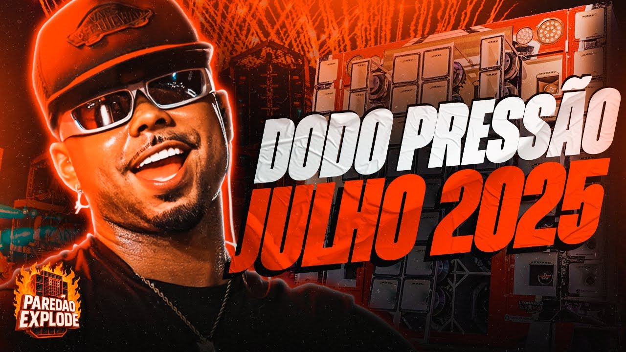 DODO PRESSÃO 2025 - REPERTÓRIO JULHO 2025 (MÚSICAS NOVAS) BATIDÃO PRA PAREDÃO 2025