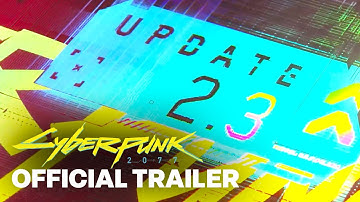Cyberpunk 2077 — Update 2.3 Features Overview Trailer