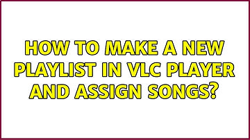 Ubuntu: How to make a new playlist in VLC player and assign songs? (2 Solutions!!)