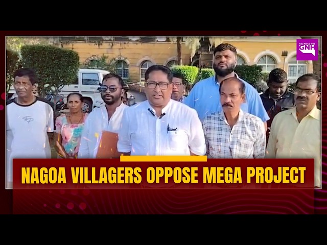 Nagoa Villagers Oppose Mega Project, Warn of Protest if Work Continues