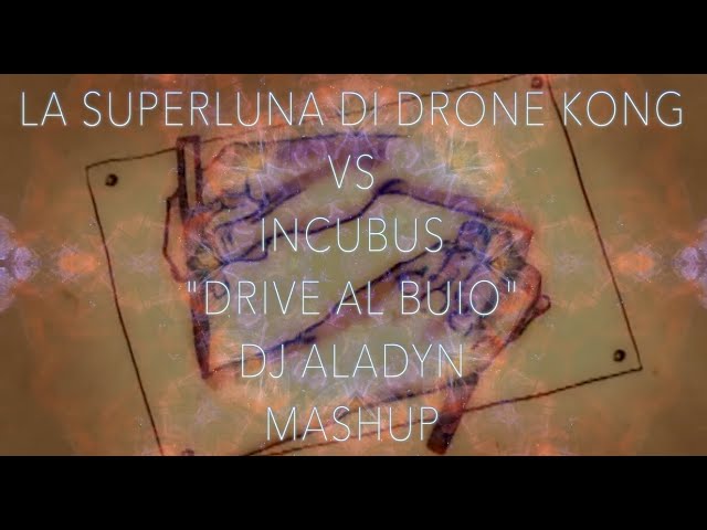 La Superluna di Drone Kong vs Incubus-Drive al Buio (Dj Aladyn) Mashup -  YouTube