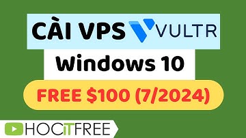 Hướng dẫn cài đặt VPS Windows 10 trên Vultr 2024 | Vultr tặng $100 cho người mới trong tháng 7/2024