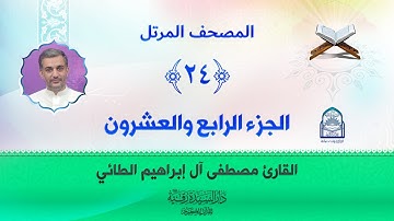 الجزء الرابع والعشرون - المصحف المرتل بصوت القارئ مصطفى آل إبراهيم الطائي