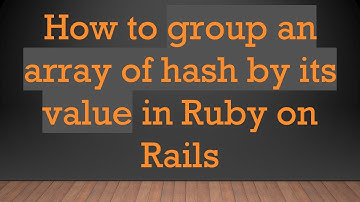 How to group an array of hash by its value in Ruby on Rails
