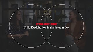 Let&#39;s Talk About It: Episode 1 | Child Exploitation in the Present Day