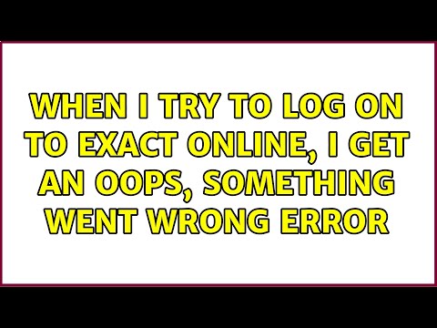 When I try to log on to Exact Online, I get an Oops, something went wrong error (2 Solutions!!)