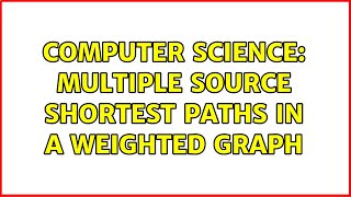 Computer Science: Multiple Source Shortest Paths in a weighted graph