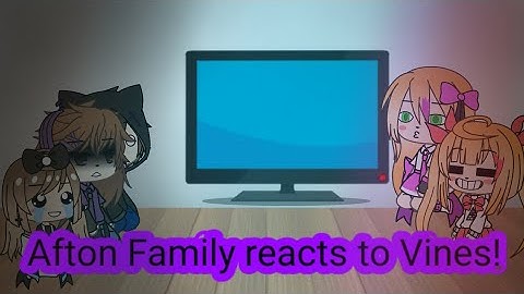 •`||Afton Family reacts Vines||•`{Read desc.)