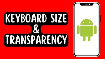 How to Change Keyboard Size & Transparency on Android