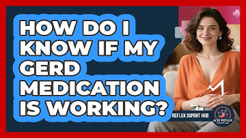 How Do I Know If My GERD Medication Is Working? - Acid Reflux Support Hub