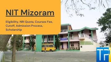 NIT Mizoram -  Eligibility, NRI Quota, Courses Fee, Cutoff, Admission Process, Scholarship