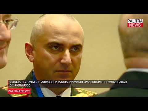 ლევან იზორია - თავდაცვის სამინისტროში არავითარი ცვლილებები არ იგეგმება