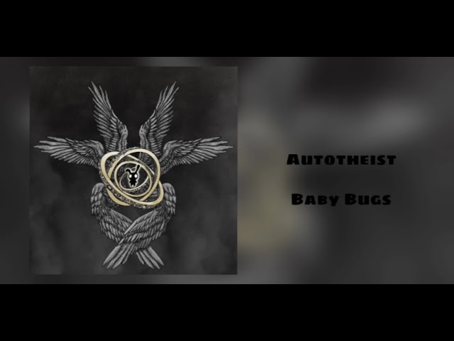 Watch Autotheist - Baby Bugs on YouTube Watch Autotheist - Baby Bugs on YouTube