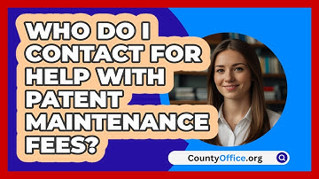 Who Do I Contact For Help With Patent   Maintenance Fees? | CountyOffice News