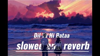 Dil Tu Hi Bataa ( SLOWED AND REVERB ) || LO-FI  #krrish #lofi
