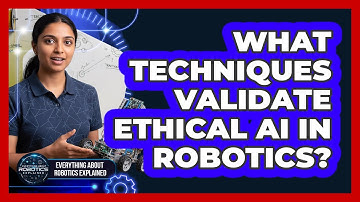 What Techniques Validate Ethical AI In Robotics?