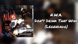 N.W.A. - Don&#39;t Drink That Wine (Interlude) (Legendado)