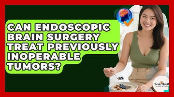Can Endoscopic Brain Surgery Treat Previously Inoperable Tumors? - Brain Health Support Network