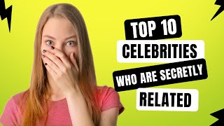 Top 10 Celebrities Who Are Secretly Related