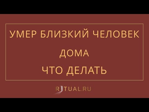 УМЕР БЛИЗКИЙ ЧЕЛОВЕК ДОМА. ЧТО ДЕЛАТЬ? КУДА ЗВОНИТЬ? – РИТУАЛ РУ – РИТУАЛЬНЫЕ УСЛУГИ В МОСКВЕ