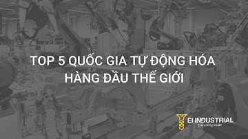 5 QUỐC GIA DẪN ĐẦU THẾ GIỚI VỀ TỰ ĐỘNG HÓA   I  KIẾN THỨC CÔNG NGHIỆP