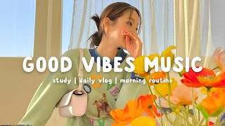 Good Vibes Music ☀️ The perfect music to be productive ~ Morning Playlist | Chill Life Music