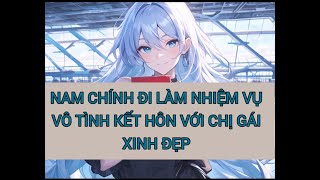 NAM CHÍNH ĐI LÀM NHIÊM VỤ VÔ TÌNH KẾT HÔN CHỊ GÁI XINH ĐẸP - TRƯỞNG REVIEW