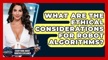 What Are The Ethical Considerations For Robot Algorithms? - Everything About Robotics Explained